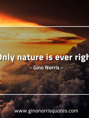 Only nature is ever right GinoNorrisQuotes