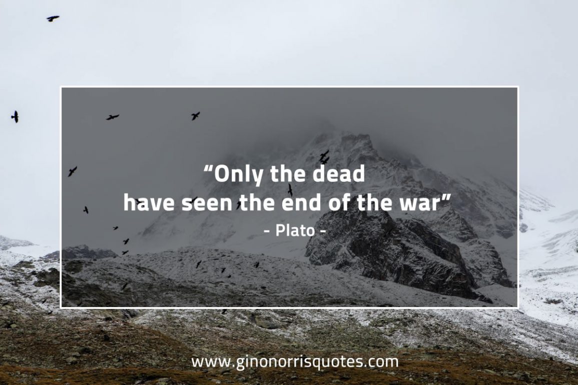 Only The Dead Have Seen The End Of The War – Plato – Gino Norris Quotes