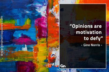 Opinions are motivation to defy GinoNorrisQuotes