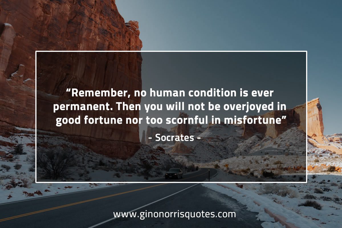 Remember no human condition is ever permanent SocratesQuotes