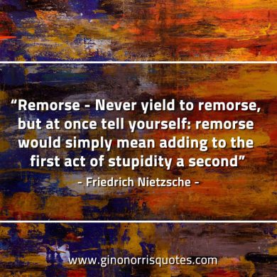 Remorse Never yield to remorse NietzscheQuotes