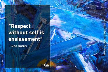 Respect without self is enslavement GinoNorrisQuotes