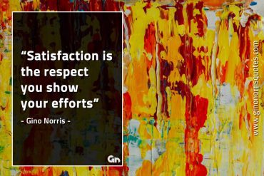 Satisfaction is the respect you show GinoNorrisQuotes