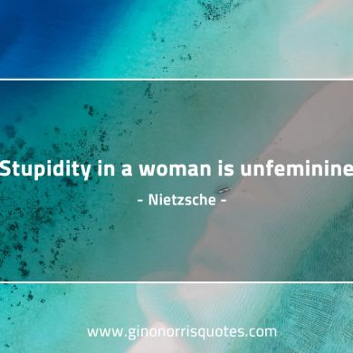 Stupidity in a woman is unfeminine NietzscheQuotes