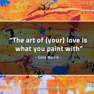 The art of your love GinoNorrisQuotes