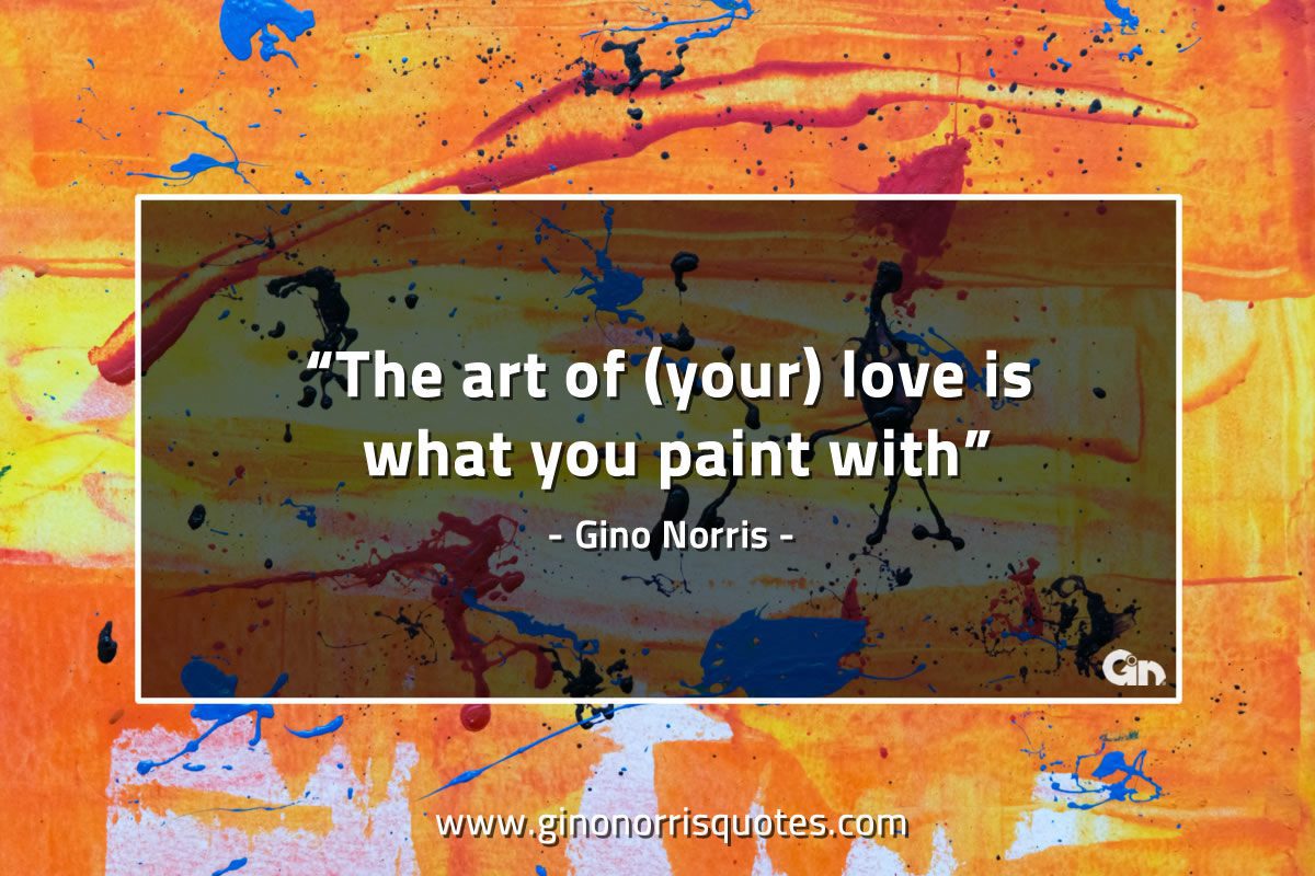 The art of your love GinoNorrisQuotes