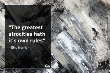 The greatest atrocities hath its own rules GinoNorrisQuotes