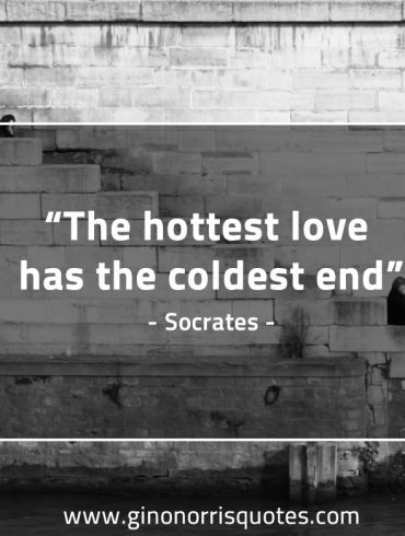 The hottest love has the coldest end SocratesQuotes