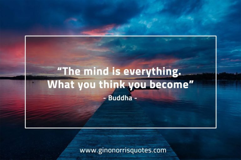 The mind is everything. What you think you become – Buddha – Gino ...