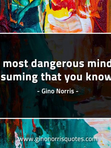 The most dangerous mindset GinoNorrisQuotes