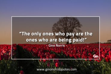 The only ones who pay GinoNorrisQuotes