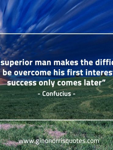 The superior man makes the difficulty ConfuciusQuotes