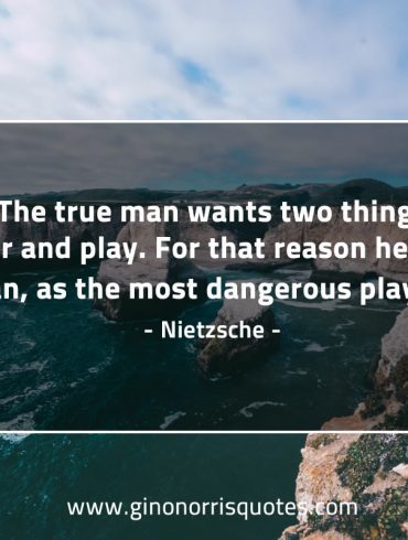 The true man wants two things NietzscheQuotes