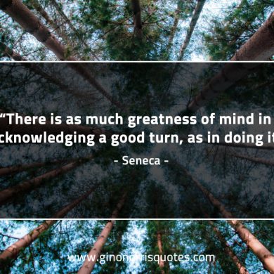 There is as much greatness of mind SenecaQuotes