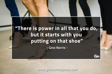 There is power in all that you do GinoNorrisQuotes