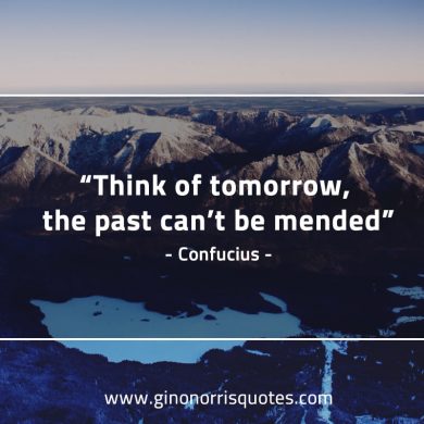 Think of tomorrow ConfuciusQuotes