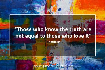 Those who know the truth ConfuciusQuotes