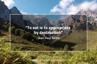 To eat is to appropriate by destruction SartreQuotes