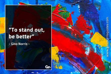 To stand out be better GinoNorrisQuotes