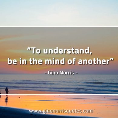 To understand be in the mind of another GinoNorrisQuotes