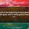 Truth is the beginning of every good PlatoQuotes