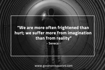 We are more often frightened than hurt SenecaQuotes