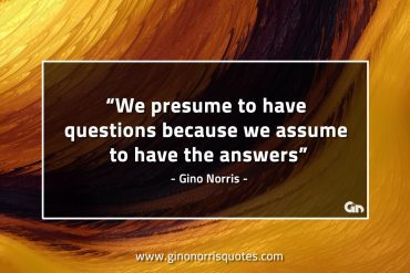 We pressume to have questions GinoNorrisQuotes