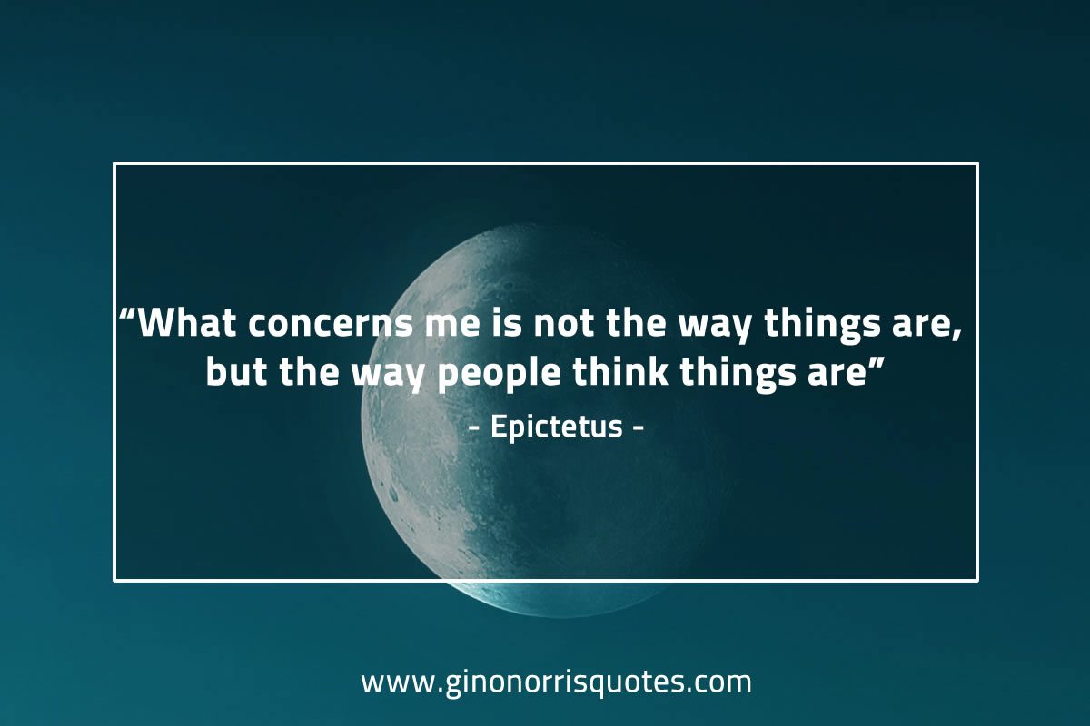 What concerns me is not the way things are EpictetusQuotes