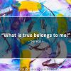 What is true belongs to me SenecaQuotes