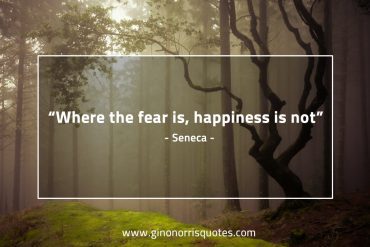 Where the fear is happiness is not SenecaQuotes