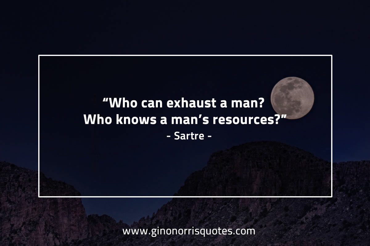 Who can exhaust a man SartreQuotes