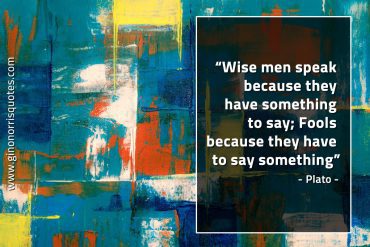 Wise men speak because PlatoQuotes