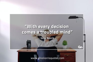 With every decision comes a troubled mind GinoNorrisQuotes