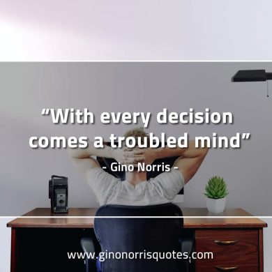 With every decision comes a troubled mind GinoNorrisQuotes