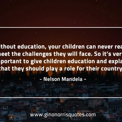 Without education your children can never MandelaQuotes