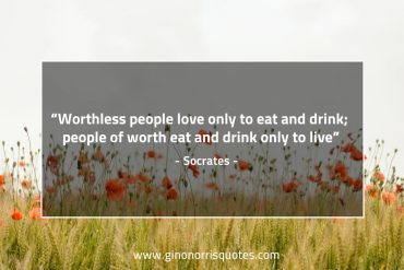 Worthless people love only to eat and drink SocratesQuotes