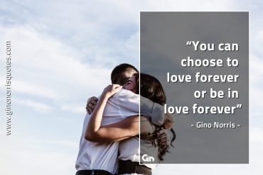 You can choose to love forever GinoNorrisQuotes