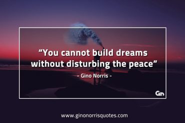 You cannot build dreams GinoNorrisQuotes