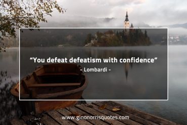 You defeat defeatism with confidence LombardiQuotes