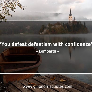 You defeat defeatism with confidence LombardiQuotes