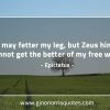 You may fetter my leg EpictetusQuotes