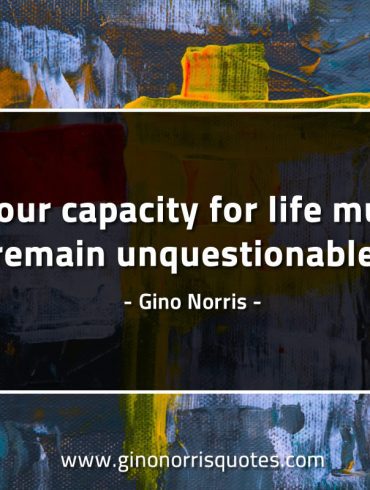 Your capacity for life GinoNorrisQuotes