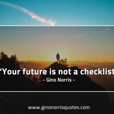 Your future is not a checklist GinoNorrisQuotes