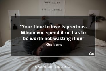 Your time to love is precious GinoNorrisQuotes