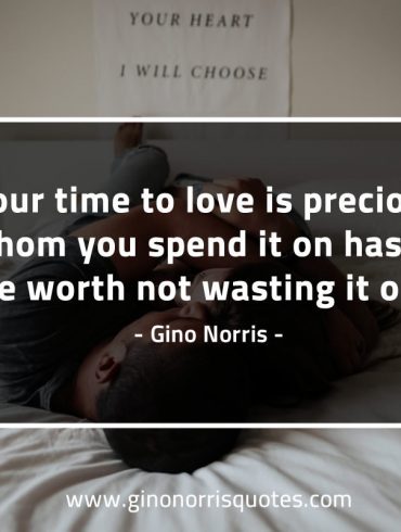 Your time to love is precious GinoNorrisQuotes