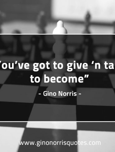 Youve got to give and take GinoNorrisQuotes