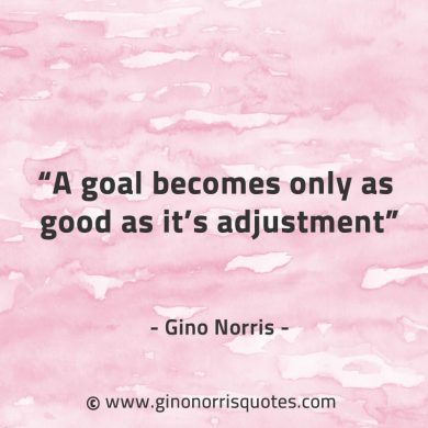 A goal becomes only as good as its adjustment GinoNorrisQuotes