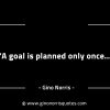 A goal is planned only once GinoNorrisINTJQuotes