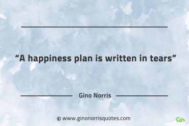 A happiness plan is written in tears GinoNorrisQuotes