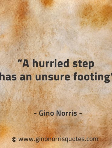 A hurried step has an unsure footing GinoNorrisQuotes